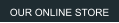 OUR ONLINE STORE
