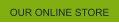 OUR ONLINE STORE