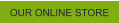 OUR ONLINE STORE