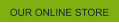 OUR ONLINE STORE